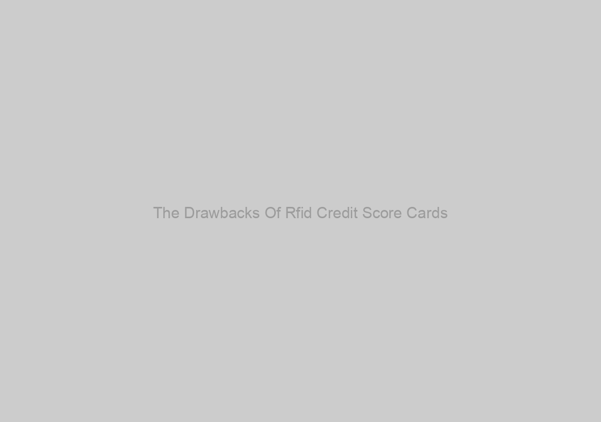 The Drawbacks Of Rfid Credit Score Cards